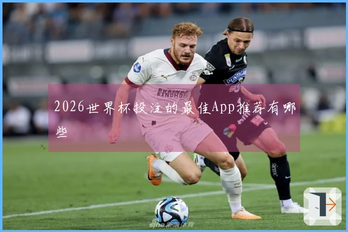 2026世界杯投注的最佳App推荐有哪些